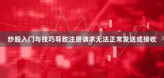 炒股入门与技巧导致注册请求无法正常发送或接收