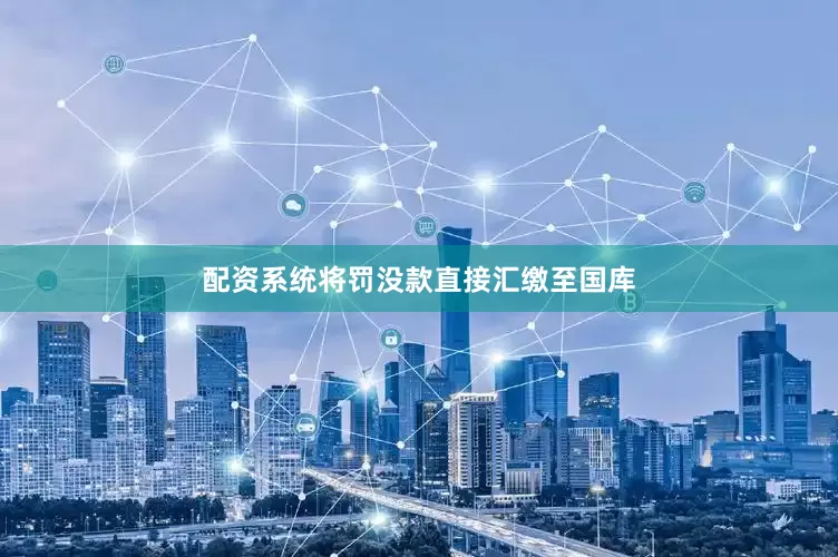 配资系统将罚没款直接汇缴至国库