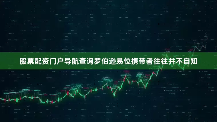 股票配资门户导航查询　　罗伯逊易位携带者往往并不自知