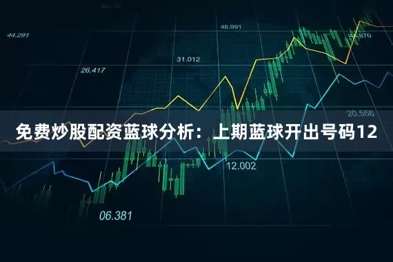 免费炒股配资　　蓝球分析：上期蓝球开出号码12